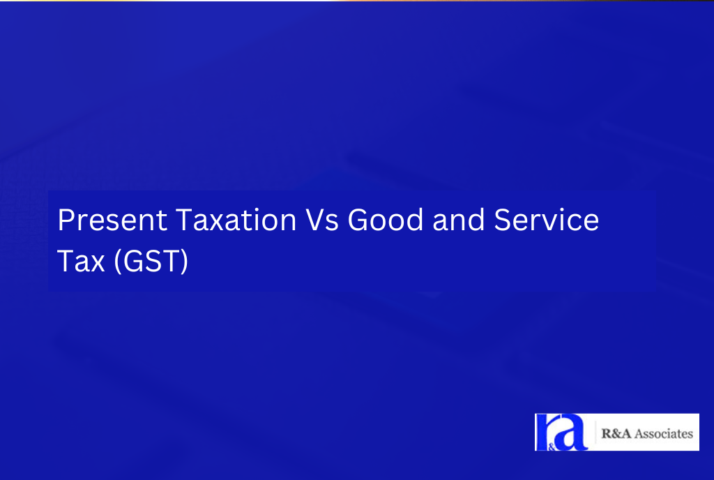 Present Taxation Vs Good and Service Tax (GST):